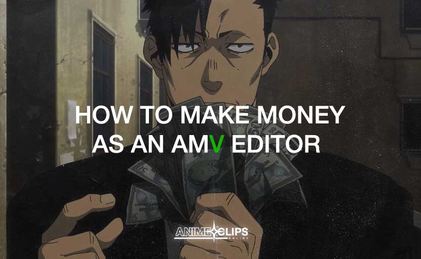 HOW TO MAKE MONEY AS AN AMV EDITOR