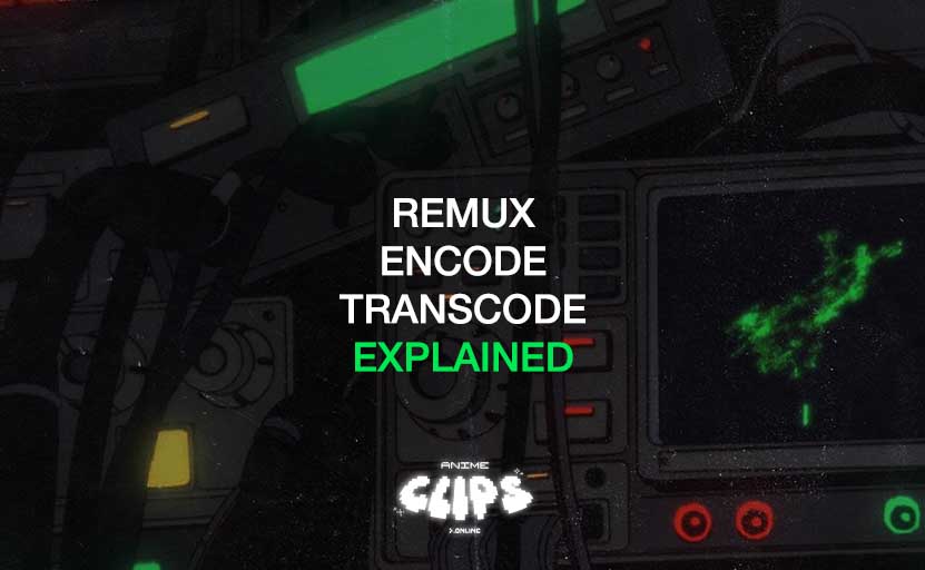 Remux, encode, and transcode explained for AMV editors